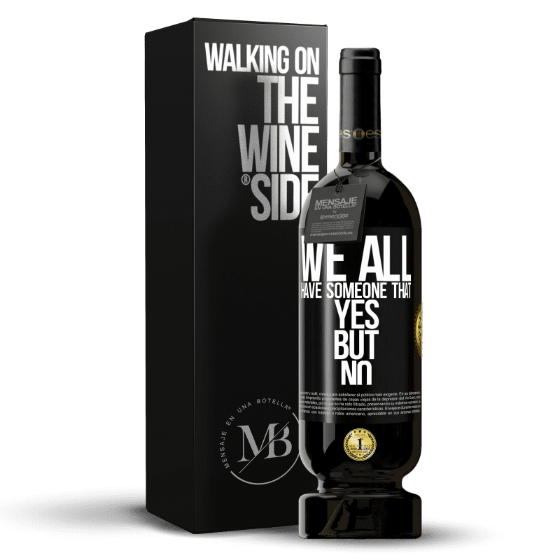 49,95 € Free Shipping | Red Wine Premium Edition MBS® Reserve We all have someone yes but no Black Label. Customizable label Reserve 12 Months Harvest 2014 Tempranillo