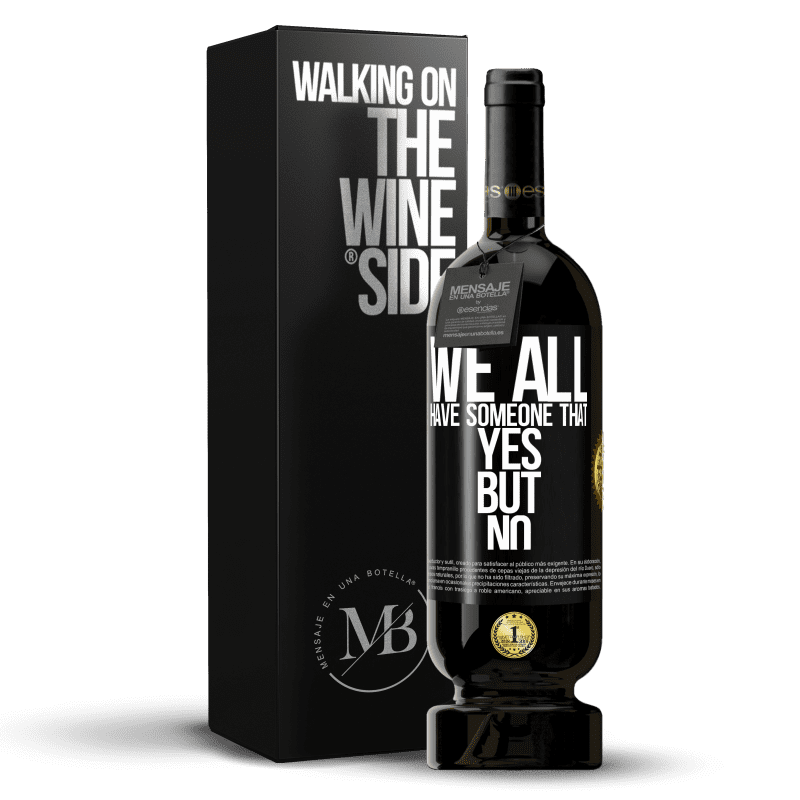 49,95 € Free Shipping | Red Wine Premium Edition MBS® Reserve We all have someone yes but no Black Label. Customizable label Reserve 12 Months Harvest 2016 Tempranillo