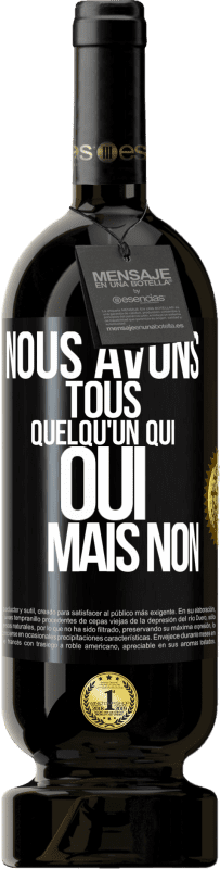 «Nous avons tous quelqu'un qui oui mais non» Édition Premium MBS® Réserve