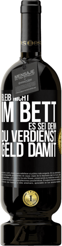 49,95 € | Rotwein Premium Ausgabe MBS® Reserve Bleib nicht im Bett, es sei denn, du verdienst Geld damit Schwarzes Etikett. Anpassbares Etikett Reserve 12 Monate Ernte 2015 Tempranillo