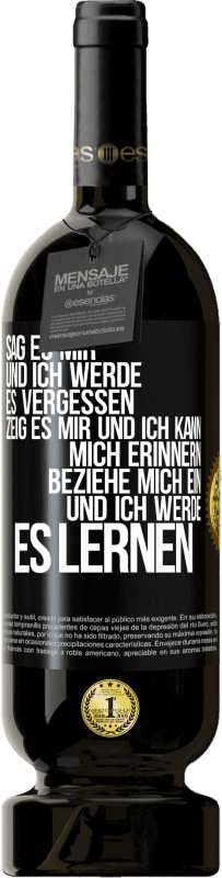 49,95 € | Rotwein Premium Ausgabe MBS® Reserve Sag es mir und ich werde es vergessen. Zeig es mir und ich kann mich erinnern. Beziehe mich ein und ich werde es lernen Schwarzes Etikett. Anpassbares Etikett Reserve 12 Monate Ernte 2015 Tempranillo