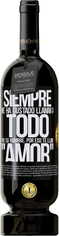 «Siempre me ha gustado llamar a todo por su nombre, por eso te llamo amor» Edición Premium MBS® Reserva
