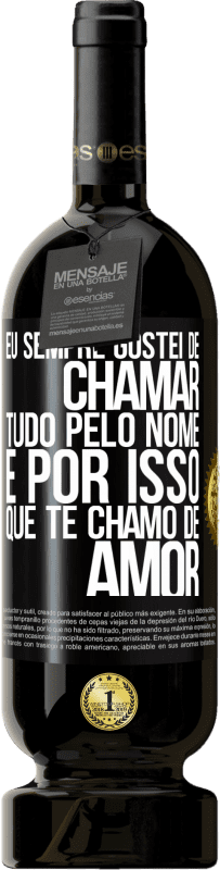«Eu sempre gostei de chamar tudo pelo nome, é por isso que te chamo de amor» Edição Premium MBS® Reserva