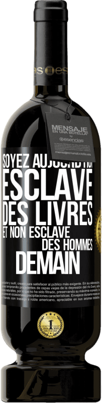 49,95 € | Vin rouge Édition Premium MBS® Réserve Soyez aujourd'hui esclave des livres et non esclave des hommes demain Étiquette Noire. Étiquette personnalisable Réserve 12 Mois Récolte 2015 Tempranillo