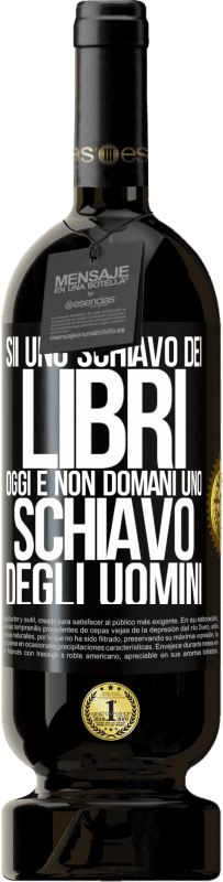 49,95 € | Vino rosso Edizione Premium MBS® Riserva Sii uno schiavo dei libri oggi e non domani uno schiavo degli uomini Etichetta Nera. Etichetta personalizzabile Riserva 12 Mesi Raccogliere 2015 Tempranillo