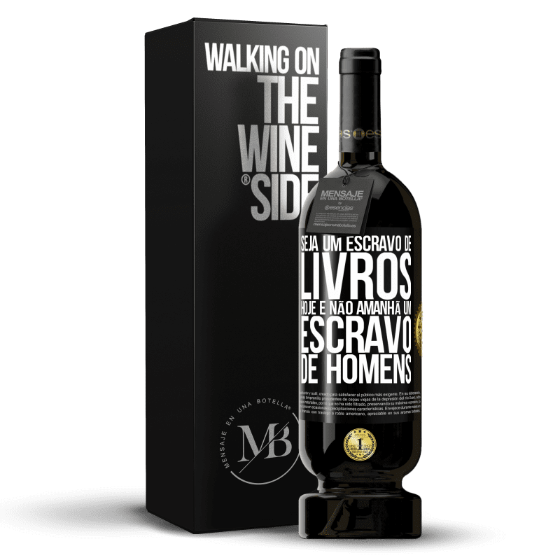 49,95 € Envio grátis | Vinho tinto Edição Premium MBS® Reserva Seja um escravo de livros hoje e não amanhã um escravo de homens Etiqueta Preta. Etiqueta personalizável Reserva 12 Meses Colheita 2015 Tempranillo