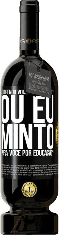 49,95 € | Vinho tinto Edição Premium MBS® Reserva eu ofendo você sinceramente? Ou eu minto para você por educação? Etiqueta Preta. Etiqueta personalizável Reserva 12 Meses Colheita 2016 Tempranillo