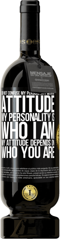 49,95 € 送料無料 | 赤ワイン プレミアム版 MBS® 予約する 私の性格と態度を混同しないでください。私の性格は私です。私の態度はあなたが誰であるかに依存します ブラックラベル. カスタマイズ可能なラベル 予約する 12 月 収穫 2016 Tempranillo