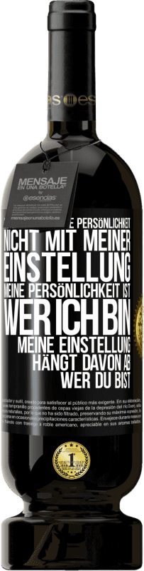 49,95 € | Rotwein Premium Ausgabe MBS® Reserve Verwechsle meine Persönlichkeit nicht mit meiner Einstellung. Meine Persönlichkeit ist, wer ich bin. Meine Einstellung hängt dav Schwarzes Etikett. Anpassbares Etikett Reserve 12 Monate Ernte 2015 Tempranillo