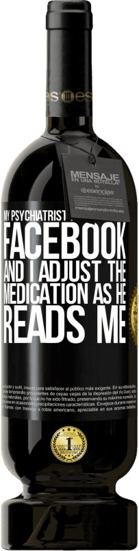 49,95 € | Red Wine Premium Edition MBS® Reserve My psychiatrist follows me on Facebook, and I adjust the medication as he reads me Black Label. Customizable label Reserve 12 Months Harvest 2015 Tempranillo