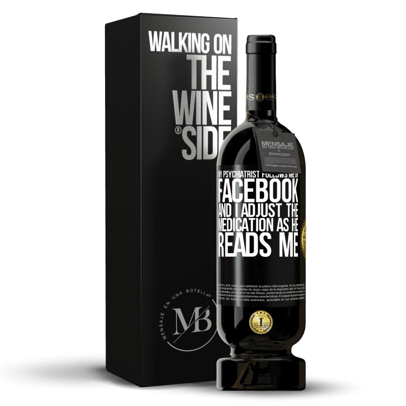 49,95 € Free Shipping | Red Wine Premium Edition MBS® Reserve My psychiatrist follows me on Facebook, and I adjust the medication as he reads me Black Label. Customizable label Reserve 12 Months Harvest 2014 Tempranillo
