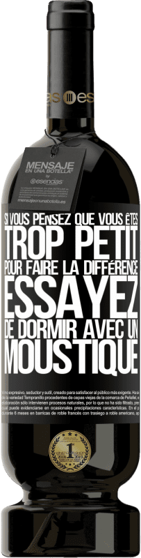 49,95 € Envoi gratuit | Vin rouge Édition Premium MBS® Réserve Si vous pensez que vous êtes trop petit pour faire la différence, essayez de dormir avec un moustique Étiquette Noire. Étiquette personnalisable Réserve 12 Mois Récolte 2016 Tempranillo