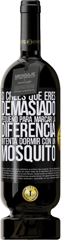 «Si crees que eres demasiado pequeño para marcar la diferencia, intenta dormir con un mosquito» Edición Premium MBS® Reserva