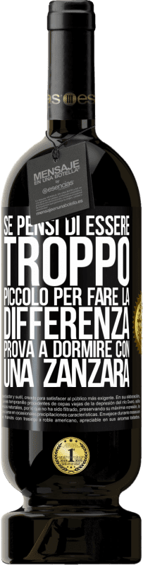 49,95 € Spedizione Gratuita | Vino rosso Edizione Premium MBS® Riserva Se pensi di essere troppo piccolo per fare la differenza, prova a dormire con una zanzara Etichetta Nera. Etichetta personalizzabile Riserva 12 Mesi Raccogliere 2015 Tempranillo