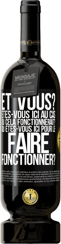 Envoi gratuit | Vin rouge Édition Premium MBS® Réserve Et vous? Êtes-vous ici au cas où cela fonctionnerait? Ou êtes-vous ici pour le faire fonctionner? Étiquette Noire. Étiquette personnalisable Réserve 12 Mois Récolte 2014 Tempranillo