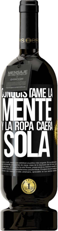 49,95 € | Vino Tinto Edición Premium MBS® Reserva Conquístame la mente y la ropa caerá sola Etiqueta Negra. Etiqueta personalizable Reserva 12 Meses Cosecha 2016 Tempranillo