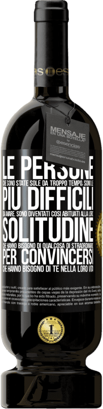 «Le persone che sono state sole da troppo tempo, sono le più difficili da amare. Sono diventati così abituati alla loro» Edizione Premium MBS® Riserva