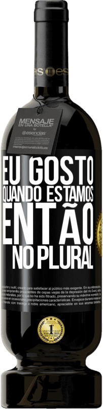 49,95 € | Vinho tinto Edição Premium MBS® Reserva Eu gosto quando estamos. Então no plural Etiqueta Preta. Etiqueta personalizável Reserva 12 Meses Colheita 2015 Tempranillo