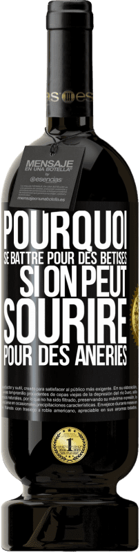 49,95 € | Vin rouge Édition Premium MBS® Réserve Pourquoi se battre pour des bêtises si on peut sourire pour des âneries Étiquette Noire. Étiquette personnalisable Réserve 12 Mois Récolte 2015 Tempranillo