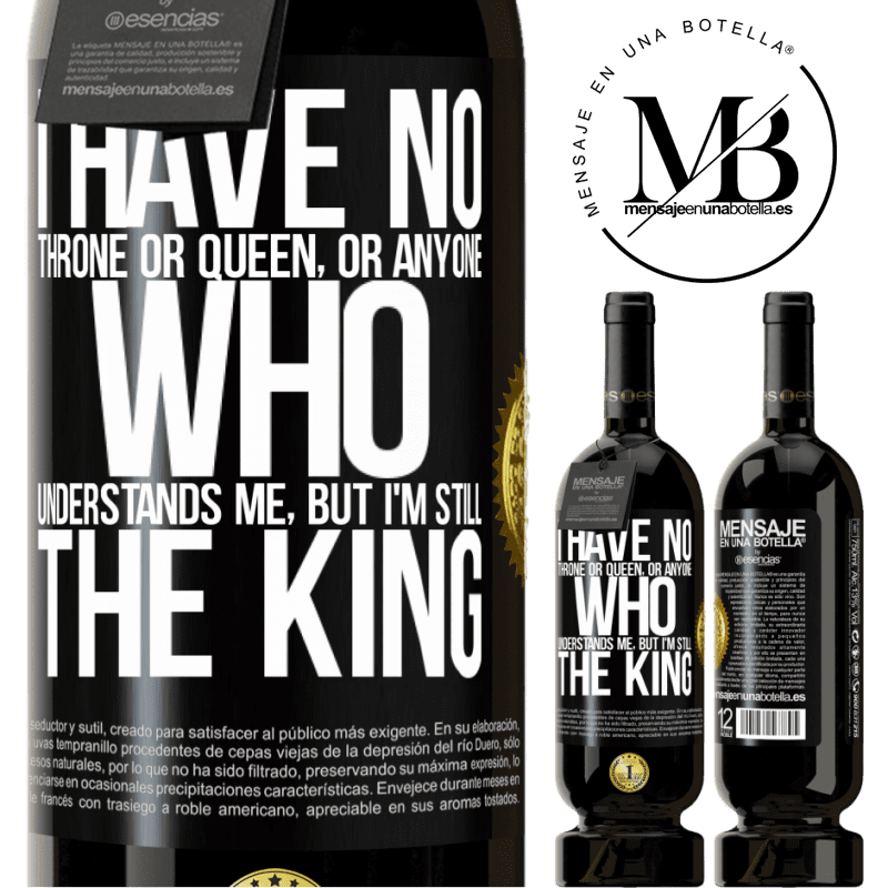 29,95 € Free Shipping | Red Wine Premium Edition MBS® Reserva I have no throne or queen, or anyone who understands me, but I'm still the king Black Label. Customizable label Reserva 12 Months Harvest 2014 Tempranillo