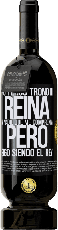 49,95 € Envío gratis | Vino Tinto Edición Premium MBS® Reserva No tengo trono ni reina, ni nadie que me comprenda, pero sigo siendo el rey Etiqueta Negra. Etiqueta personalizable Reserva 12 Meses Cosecha 2015 Tempranillo