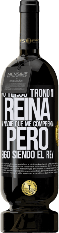 49,95 € | Vino Tinto Edición Premium MBS® Reserva No tengo trono ni reina, ni nadie que me comprenda, pero sigo siendo el rey Etiqueta Negra. Etiqueta personalizable Reserva 12 Meses Cosecha 2016 Tempranillo