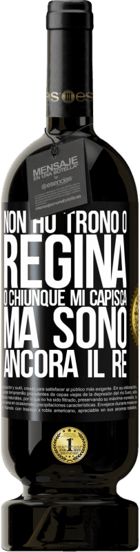 «Non ho trono o regina, o chiunque mi capisca, ma sono ancora il re» Edizione Premium MBS® Riserva