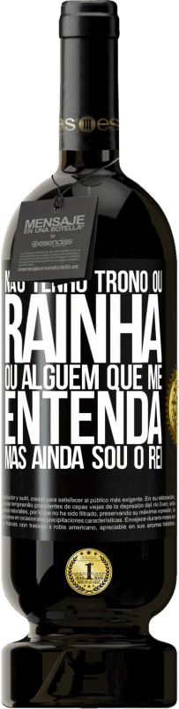 49,95 € | Vinho tinto Edição Premium MBS® Reserva Não tenho trono ou rainha, ou alguém que me entenda, mas ainda sou o rei Etiqueta Preta. Etiqueta personalizável Reserva 12 Meses Colheita 2016 Tempranillo