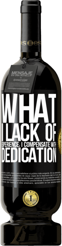 49,95 € | Red Wine Premium Edition MBS® Reserve What I lack of experience I compensate with dedication Black Label. Customizable label Reserve 12 Months Harvest 2015 Tempranillo