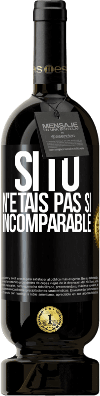 49,95 € Envoi gratuit | Vin rouge Édition Premium MBS® Réserve Si tu n'étais pas si ... incomparable Étiquette Noire. Étiquette personnalisable Réserve 12 Mois Récolte 2016 Tempranillo