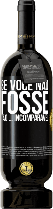 49,95 € | Vinho tinto Edição Premium MBS® Reserva Se você não fosse tão ... incomparável Etiqueta Preta. Etiqueta personalizável Reserva 12 Meses Colheita 2016 Tempranillo