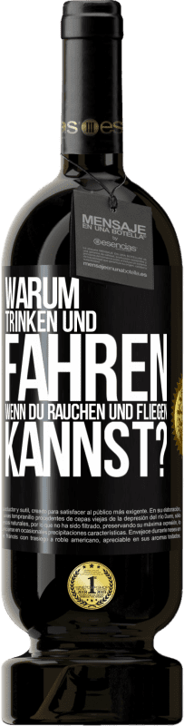 49,95 € | Rotwein Premium Ausgabe MBS® Reserve Warum trinken und fahren, wenn du rauchen und fliegen kannst? Schwarzes Etikett. Anpassbares Etikett Reserve 12 Monate Ernte 2015 Tempranillo