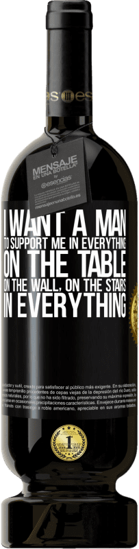 49,95 € | Red Wine Premium Edition MBS® Reserve I want a man to support me in everything ... On the table, on the wall, on the stairs ... In everything Black Label. Customizable label Reserve 12 Months Harvest 2015 Tempranillo