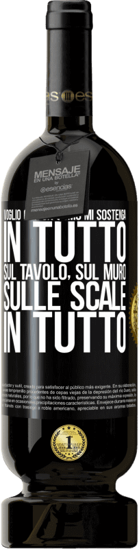 «Voglio che un uomo mi sostenga in tutto ... Sul tavolo, sul muro, sulle scale ... In tutto» Edizione Premium MBS® Riserva