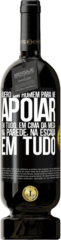 «Quero um homem para me apoiar em tudo ... Em cima da mesa, na parede, na escada ... Em tudo» Edição Premium MBS® Reserva