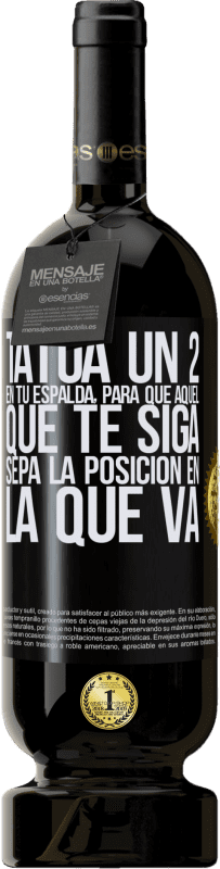 49,95 € | Vino Tinto Edición Premium MBS® Reserva Tatúa un 2 en tu espalda, para que aquél que te siga sepa la posición en la que va Etiqueta Negra. Etiqueta personalizable Reserva 12 Meses Cosecha 2015 Tempranillo