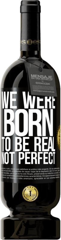 49,95 € | Red Wine Premium Edition MBS® Reserve We were born to be real, not perfect Black Label. Customizable label Reserve 12 Months Harvest 2014 Tempranillo