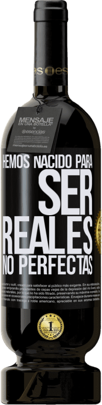 49,95 € Envío gratis | Vino Tinto Edición Premium MBS® Reserva Hemos nacido para ser reales, no perfectas Etiqueta Negra. Etiqueta personalizable Reserva 12 Meses Cosecha 2015 Tempranillo