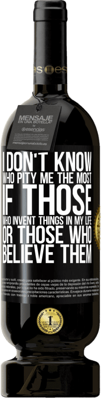 49,95 € 免费送货 | 红酒 高级版 MBS® 预订 我不知道谁给我更多的怜悯，如果那些发明我生活中的东西或那些相信我的人 黑标. 可自定义的标签 预订 12 个月 收成 2016 Tempranillo