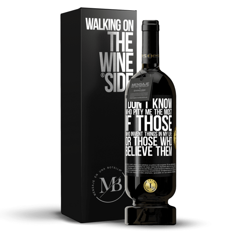 49,95 € Free Shipping | Red Wine Premium Edition MBS® Reserve I don't know who pity me the most, if those who invent things in my life or those who believe them Black Label. Customizable label Reserve 12 Months Harvest 2014 Tempranillo