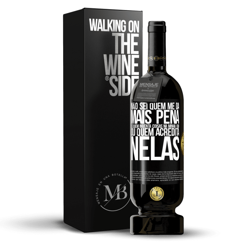 49,95 € Envio grátis | Vinho tinto Edição Premium MBS® Reserva Não sei quem me dá mais pena, se quem inventa coisas na minha vida ou quem acredita nelas Etiqueta Preta. Etiqueta personalizável Reserva 12 Meses Colheita 2015 Tempranillo