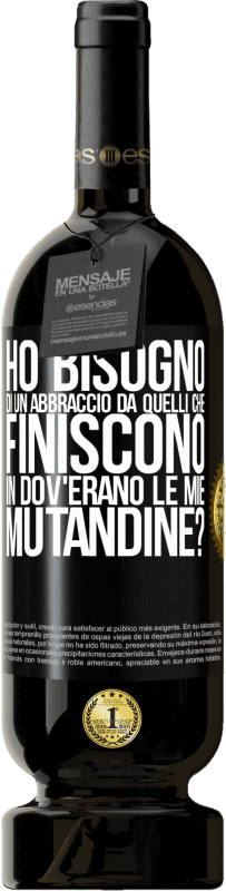 Spedizione Gratuita | Vino rosso Edizione Premium MBS® Riserva Ho bisogno di un abbraccio da quelli che finiscono in Dov'erano le mie mutandine? Etichetta Nera. Etichetta personalizzabile Riserva 12 Mesi Raccogliere 2014 Tempranillo