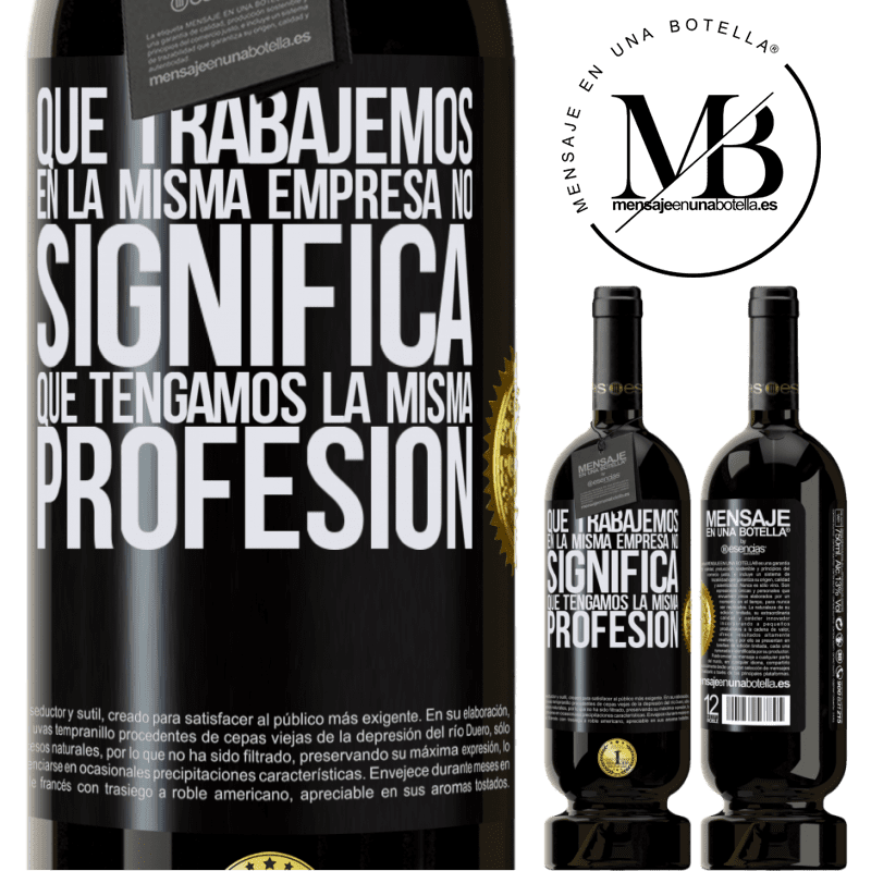 49,95 € Envío gratis | Vino Tinto Edición Premium MBS® Reserva Que trabajemos en la misma empresa no significa que tengamos la misma profesión Etiqueta Negra. Etiqueta personalizable Reserva 12 Meses Cosecha 2014 Tempranillo