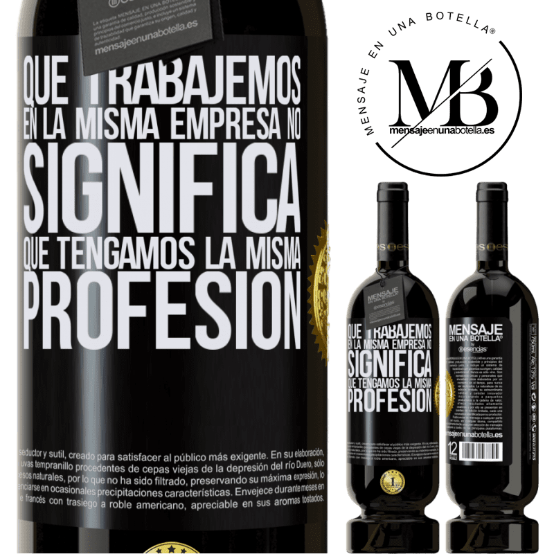 49,95 € Envío gratis | Vino Tinto Edición Premium MBS® Reserva Que trabajemos en la misma empresa no significa que tengamos la misma profesión Etiqueta Negra. Etiqueta personalizable Reserva 12 Meses Cosecha 2016 Tempranillo