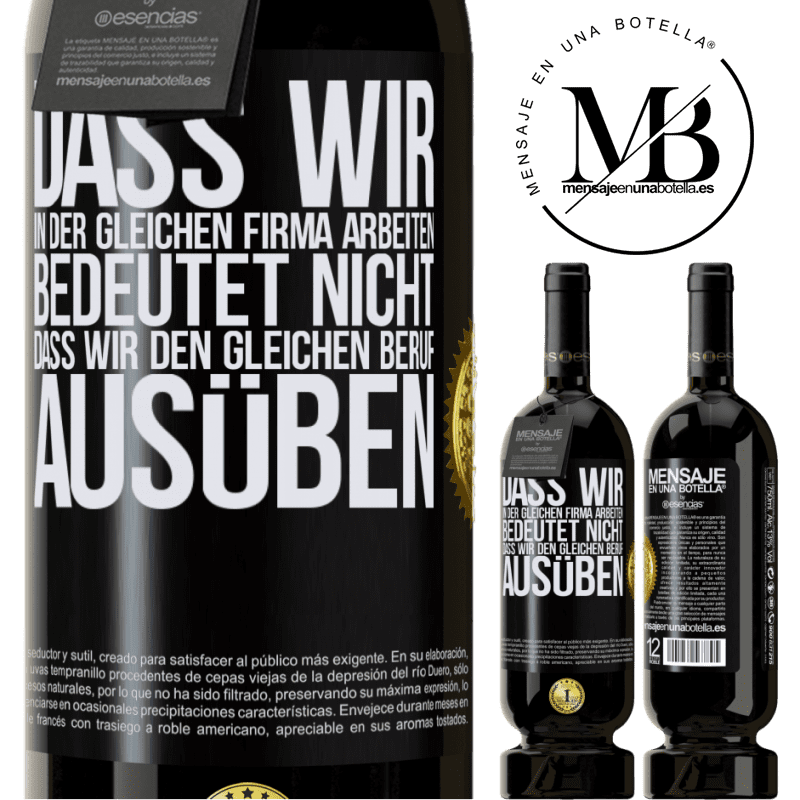 49,95 € Kostenloser Versand | Rotwein Premium Ausgabe MBS® Reserve Nur weil wir in der gleichen Firma arbeiten, bedeutet nicht, dass wir den gleichen Beruf ausüben Schwarzes Etikett. Anpassbares Etikett Reserve 12 Monate Ernte 2014 Tempranillo