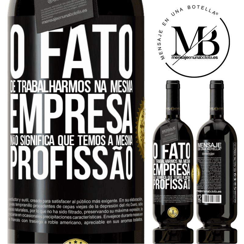 49,95 € Envio grátis | Vinho tinto Edição Premium MBS® Reserva O fato de trabalharmos na mesma empresa não significa que temos a mesma profissão Etiqueta Preta. Etiqueta personalizável Reserva 12 Meses Colheita 2014 Tempranillo