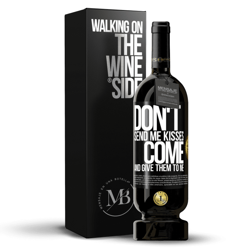49,95 € Free Shipping | Red Wine Premium Edition MBS® Reserve Don't send me kisses, you come and give them to me Black Label. Customizable label Reserve 12 Months Harvest 2014 Tempranillo
