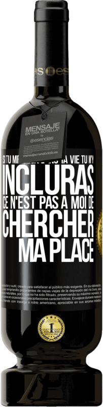 49,95 € | Vin rouge Édition Premium MBS® Réserve Si tu me veux dans ta vie, tu m'y incluras. Ce n'est pas à moi de chercher ma place Étiquette Noire. Étiquette personnalisable Réserve 12 Mois Récolte 2015 Tempranillo