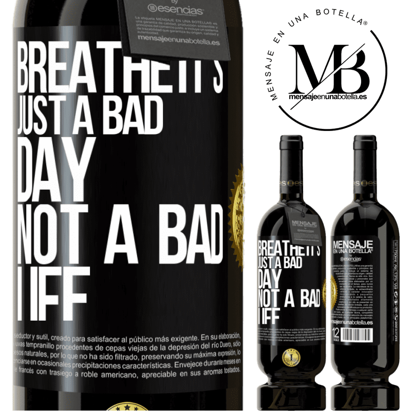 29,95 € Free Shipping | Red Wine Premium Edition MBS® Reserva Breathe, it's just a bad day, not a bad life Black Label. Customizable label Reserva 12 Months Harvest 2014 Tempranillo
