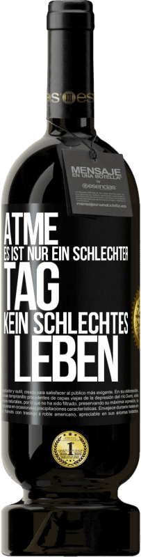 49,95 € | Rotwein Premium Ausgabe MBS® Reserve Atme, es ist nur ein schlechter Tag, kein schlechtes Leben Schwarzes Etikett. Anpassbares Etikett Reserve 12 Monate Ernte 2016 Tempranillo